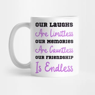 Our Laughs Are Limitless Our Memories Are Countless Our Friendship Is Endless, Friendship, Best Friends Ever Mug